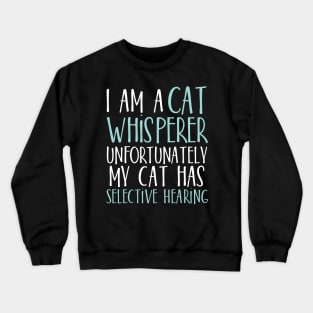 I am a Cat whisperer unfortunately my cat has selective hearing Crewneck Sweatshirt